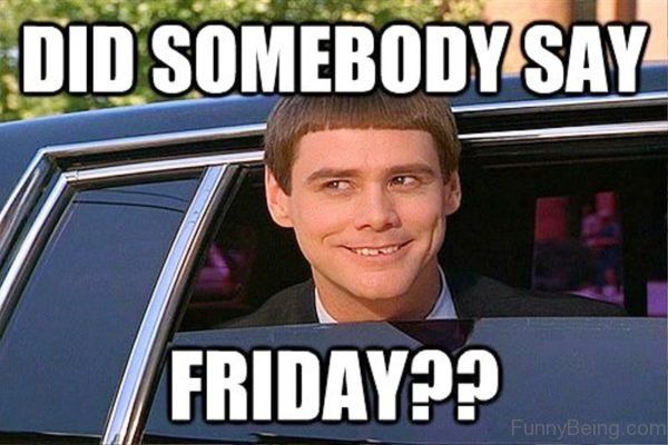 Did Somebody Say Friday?-Friday Meme