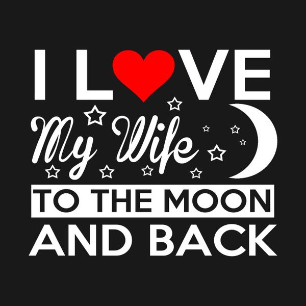 I Love My Wife to The Moon And Back