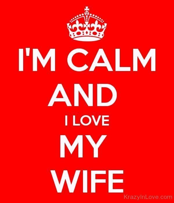 I Am Calm And I Love My Wife