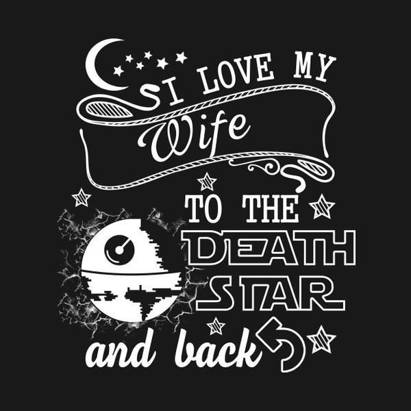 I Love My Wife to The Death Star And Back