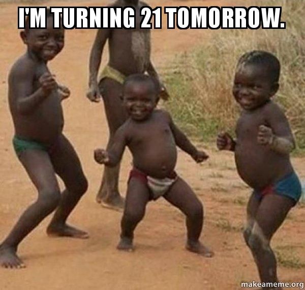 I`m Turning 21 Tomorrow.