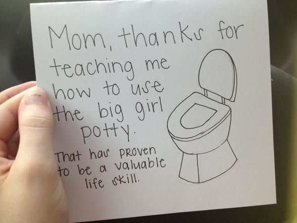 Mom, thanks for teaching me how to use the big girl potty. Thaht has proven to be a valuable life skill.