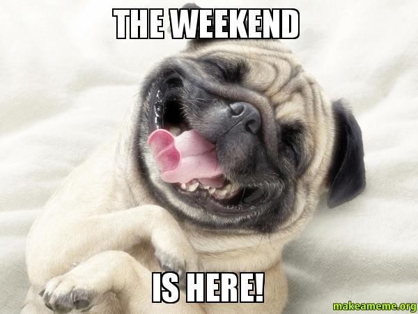 The weekend is here!