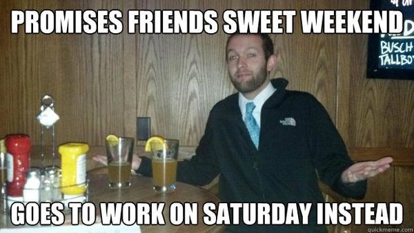 Promises friends sweet weekend goes to work on saturday instead