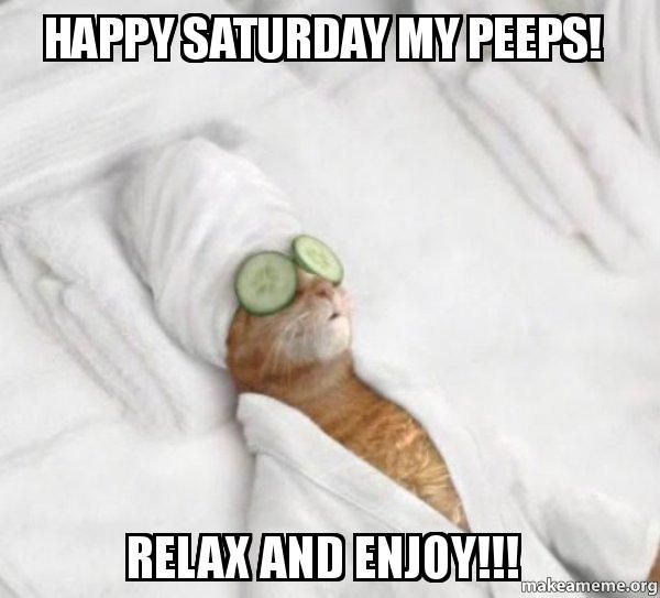 Happy saturday my peeps! Relax and enjoy!!!
