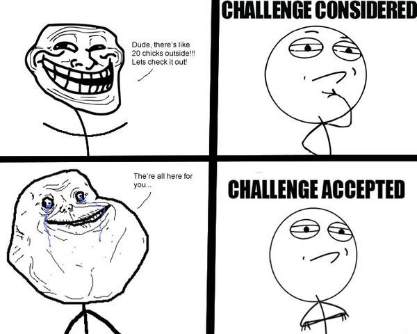 Dude, there`s like 20 chicks outside!!! Lets check it out! Challenge considered