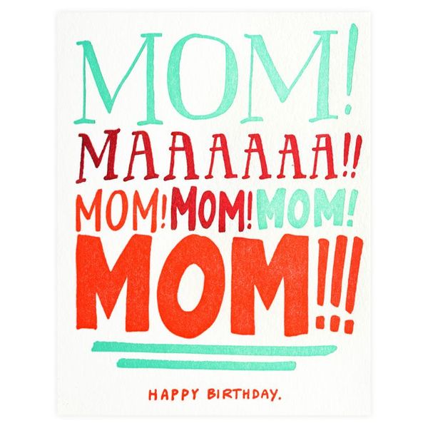 Mom! Maaaaaa!! Mom! Mom! Mom! MOM! Happy birthday.