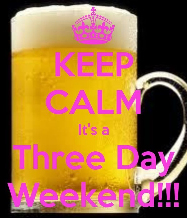 Keep calm it`s a three day weekend!!!