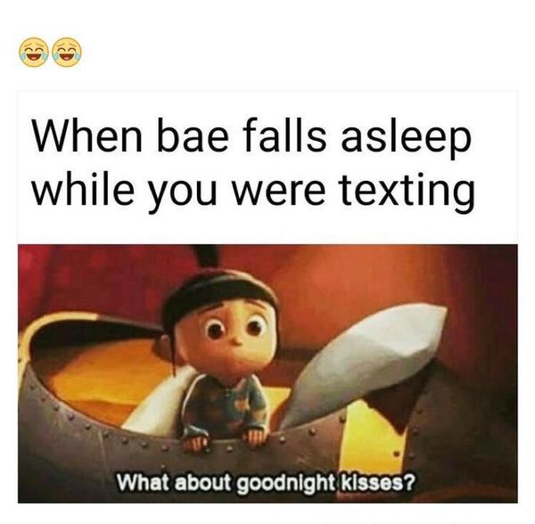 When bae falls asleep while you were texting. What about goodnight kisses?