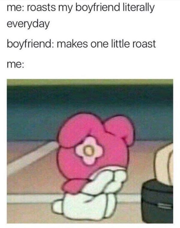 Me: roats my boyfriend literally everyday.