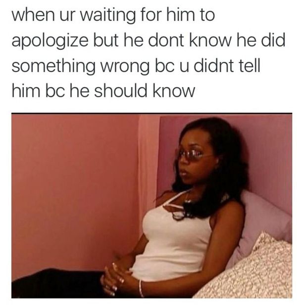 When ur waiting for him yo apologize but he dont know he did something wrong bc u didnt tell him bc he should know