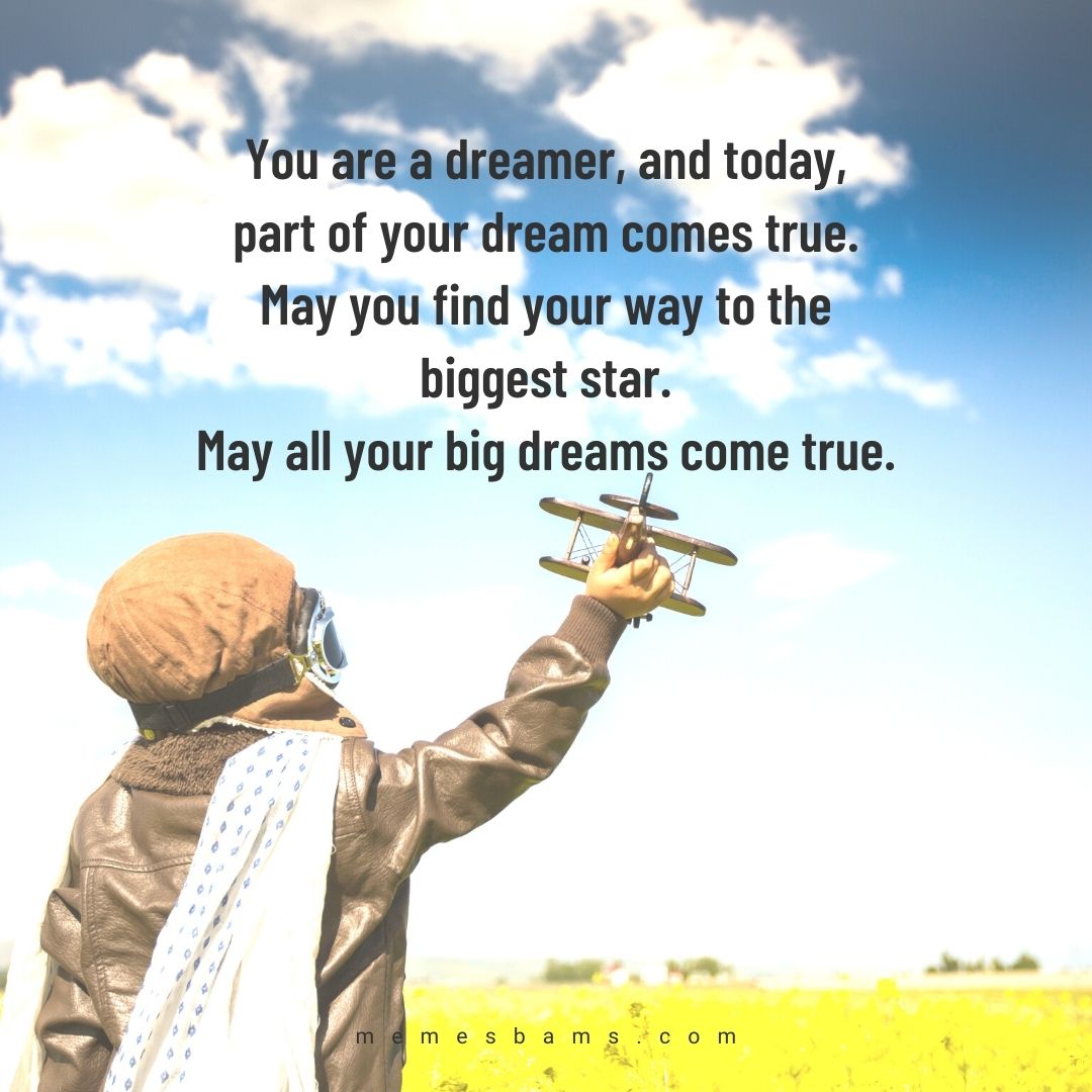 You're a dreamer, and today, part...